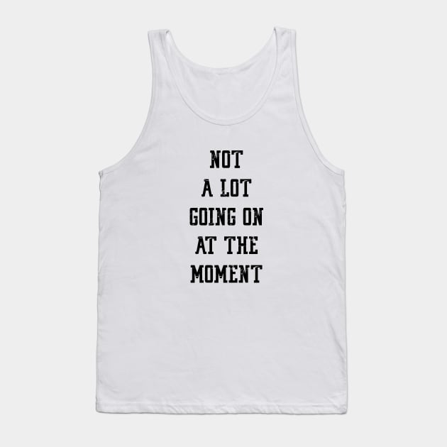 NOT A LOT GOING ON AT THE MOMENT Tank Top by Bombastik